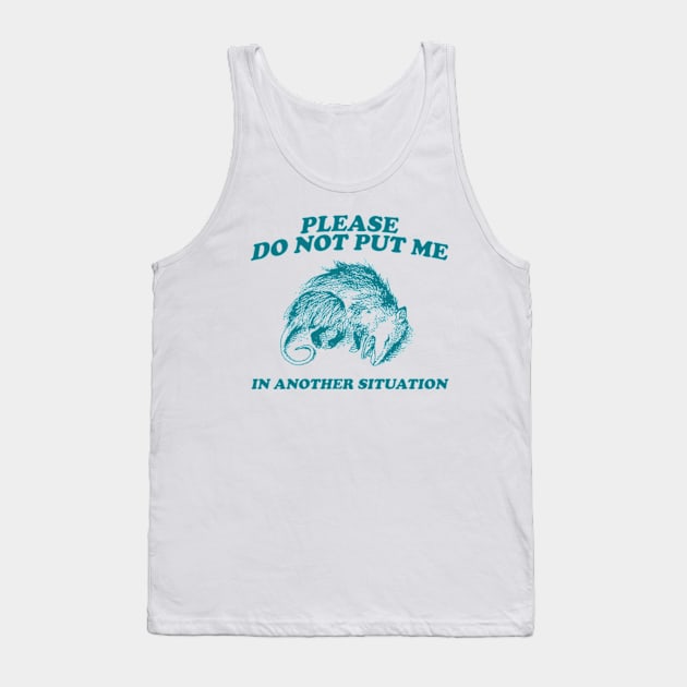 Please DO NOT Put Me in Another Situation, Funny Opossum Meme Shirt, Possum Playing Dead Tank Top by Y2KERA